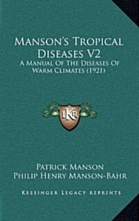 Mansons Tropical Diseases V2: A Manual of the Diseases of Warm Climates (1921) (Hardcover)