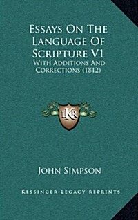 Essays on the Language of Scripture V1: With Additions and Corrections (1812) (Hardcover)