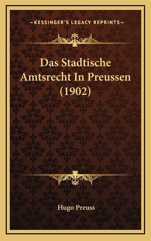 Das Stadtische Amtsrecht in Preussen (1902) (Hardcover)