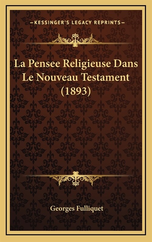 La Pensee Religieuse Dans Le Nouveau Testament (1893) (Hardcover)