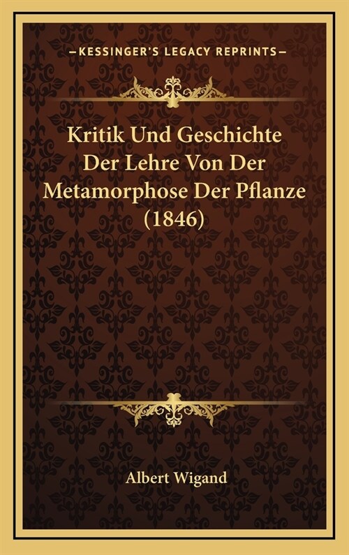 Kritik Und Geschichte Der Lehre Von Der Metamorphose Der Pflanze (1846) (Hardcover)