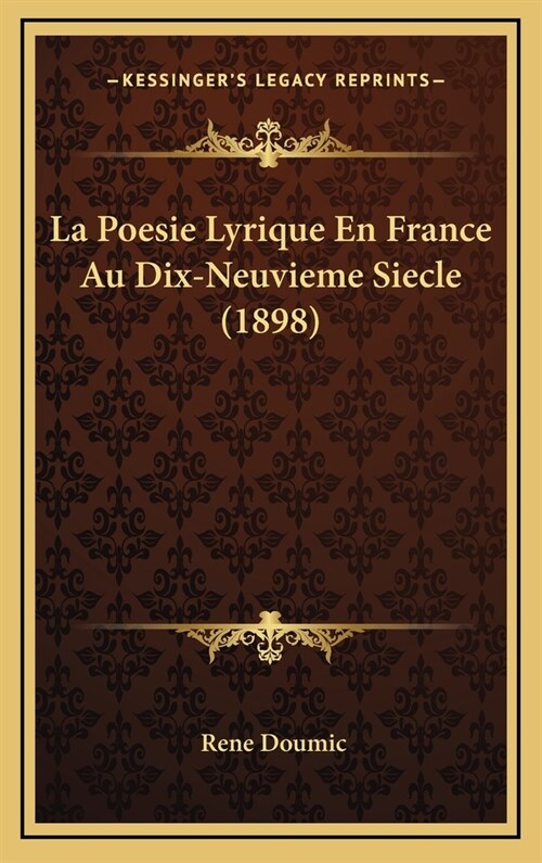 La Poesie Lyrique En France Au Dix-Neuvieme Siecle (1898) (Hardcover)