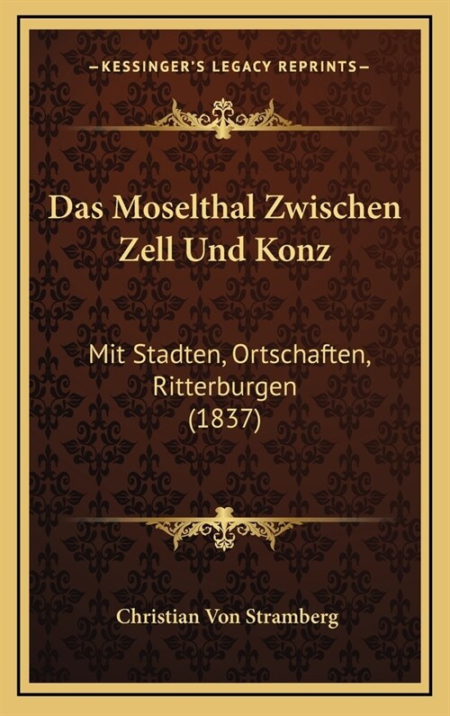 Das Moselthal Zwischen Zell Und Konz: Mit Stadten, Ortschaften, Ritterburgen (1837) (Hardcover)