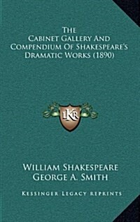 The Cabinet Gallery and Compendium of Shakespeares Dramatic Works (1890) (Hardcover)