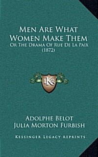 Men Are What Women Make Them: Or the Drama of Rue de La Paix (1872) (Hardcover)
