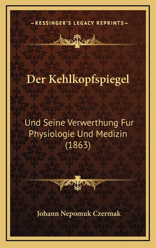 Der Kehlkopfspiegel: Und Seine Verwerthung Fur Physiologie Und Medizin (1863) (Hardcover)