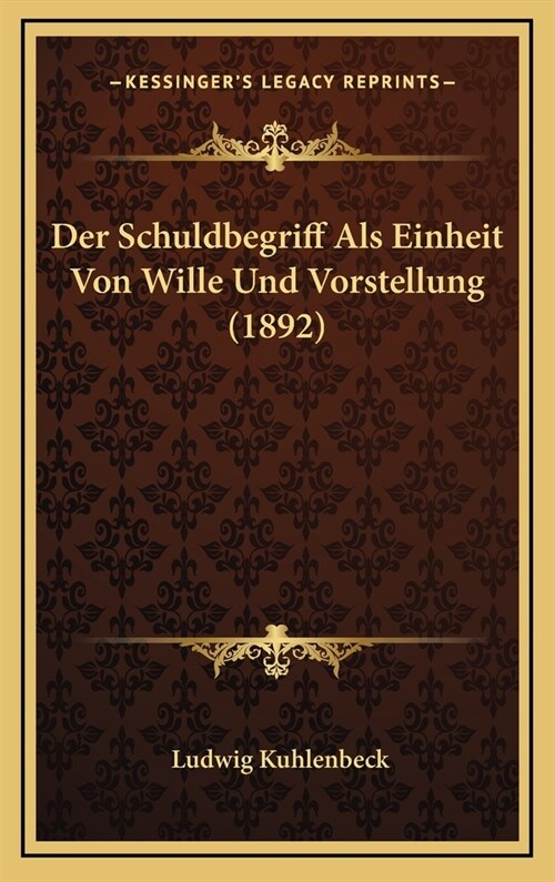 Der Schuldbegriff ALS Einheit Von Wille Und Vorstellung (1892) (Hardcover)