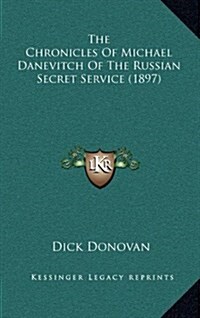 The Chronicles of Michael Danevitch of the Russian Secret Service (1897) (Hardcover)