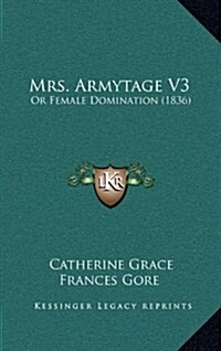 Mrs. Armytage V3: Or Female Domination (1836) (Hardcover)