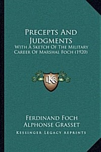 Precepts and Judgments: With a Sketch of the Military Career of Marshal Foch (1920) (Hardcover)