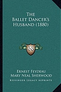 The Ballet Dancers Husband (1880) (Hardcover)