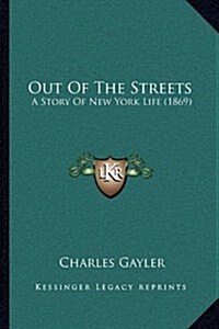 Out of the Streets: A Story of New York Life (1869) (Hardcover)