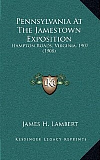 Pennsylvania at the Jamestown Exposition: Hampton Roads, Virginia, 1907 (1908) (Hardcover)