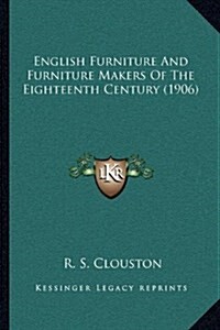 English Furniture and Furniture Makers of the Eighteenth Century (1906) (Hardcover)