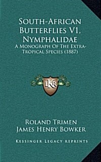 South-African Butterflies V1, Nymphalidae: A Monograph of the Extra-Tropical Species (1887) (Hardcover)