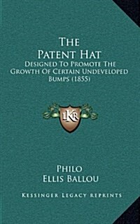 The Patent Hat: Designed to Promote the Growth of Certain Undeveloped Bumps (1855) (Hardcover)