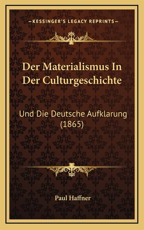 Der Materialismus in Der Culturgeschichte: Und Die Deutsche Aufklarung (1865) (Hardcover)