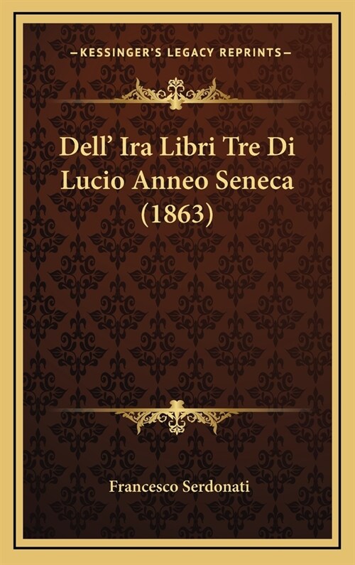 Dell IRA Libri Tre Di Lucio Anneo Seneca (1863) (Hardcover)