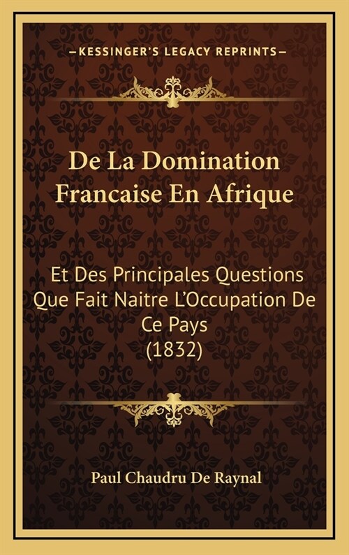 de La Domination Francaise En Afrique: Et Des Principales Questions Que Fait Naitre LOccupation de Ce Pays (1832) (Hardcover)