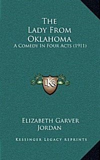 The Lady from Oklahoma: A Comedy in Four Acts (1911) (Hardcover)