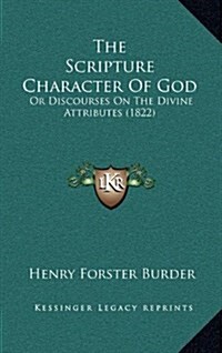 The Scripture Character of God: Or Discourses on the Divine Attributes (1822) (Hardcover)