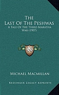The Last of the Peshwas: A Tale of the Third Maratha War (1907) (Hardcover)