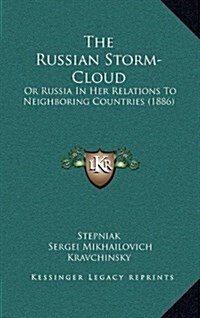 The Russian Storm-Cloud: Or Russia in Her Relations to Neighboring Countries (1886) (Hardcover)