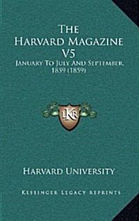 The Harvard Magazine V5: January to July and September, 1859 (1859) (Hardcover)