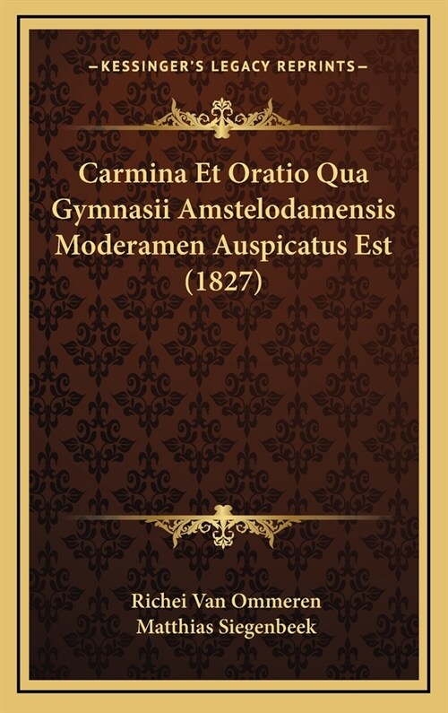 Carmina Et Oratio Qua Gymnasii Amstelodamensis Moderamen Auspicatus Est (1827) (Hardcover)