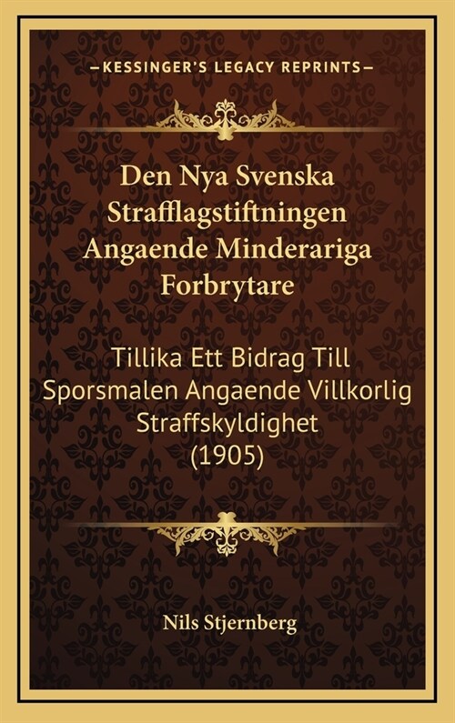 Den Nya Svenska Strafflagstiftningen Angaende Minderariga Forbrytare: Tillika Ett Bidrag Till Sporsmalen Angaende Villkorlig Straffskyldighet (1905) (Hardcover)