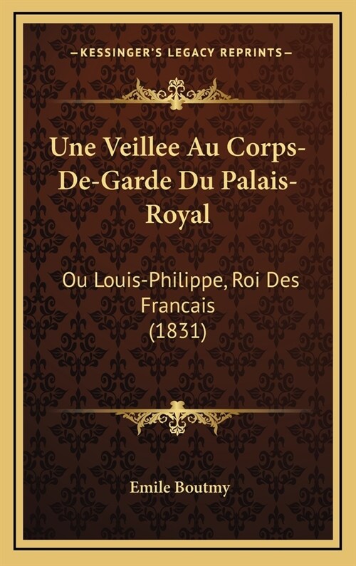 Une Veillee Au Corps-de-Garde Du Palais-Royal: Ou Louis-Philippe, Roi Des Francais (1831) (Hardcover)