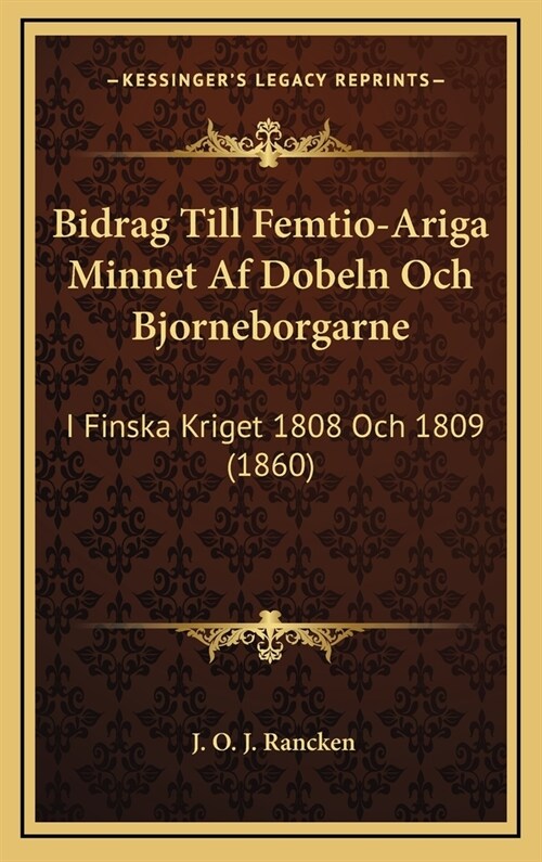 Bidrag Till Femtio-Ariga Minnet AF Dobeln Och Bjorneborgarne: I Finska Kriget 1808 Och 1809 (1860) (Hardcover)