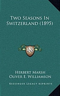 Two Seasons in Switzerland (1895) (Hardcover)