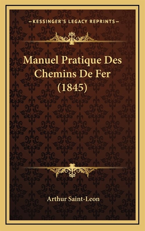 Manuel Pratique Des Chemins de Fer (1845) (Hardcover)