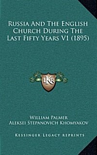 Russia and the English Church During the Last Fifty Years V1 (1895) (Hardcover)