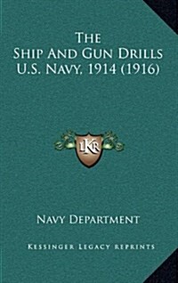 The Ship and Gun Drills U.S. Navy, 1914 (1916) (Hardcover)