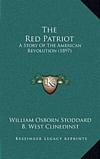 The Red Patriot: A Story of the American Revolution (1897) (Hardcover)