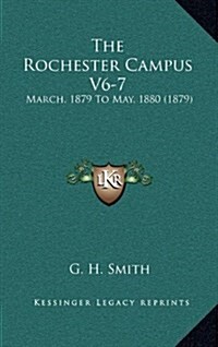 The Rochester Campus V6-7: March, 1879 to May, 1880 (1879) (Hardcover)