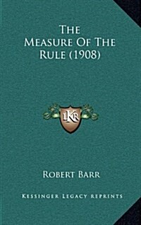 The Measure of the Rule (1908) (Hardcover)