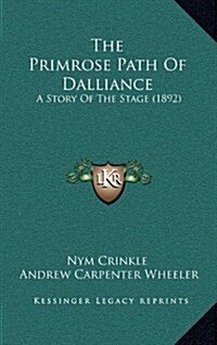 The Primrose Path of Dalliance: A Story of the Stage (1892) (Hardcover)