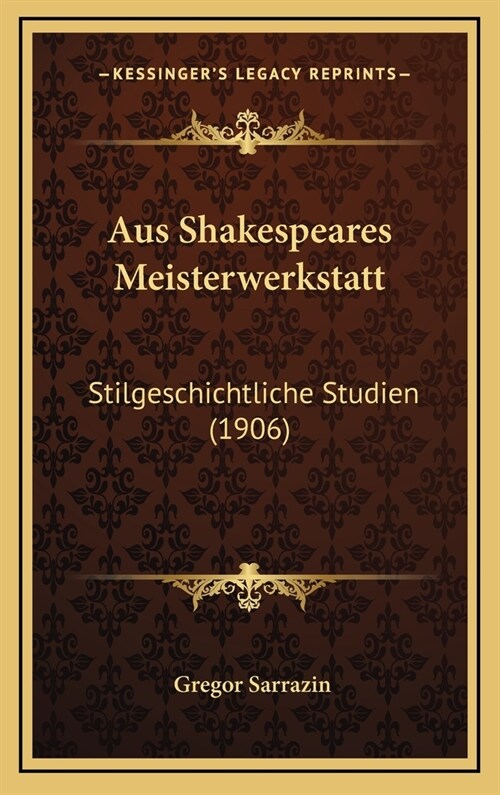 Aus Shakespeares Meisterwerkstatt: Stilgeschichtliche Studien (1906) (Hardcover)