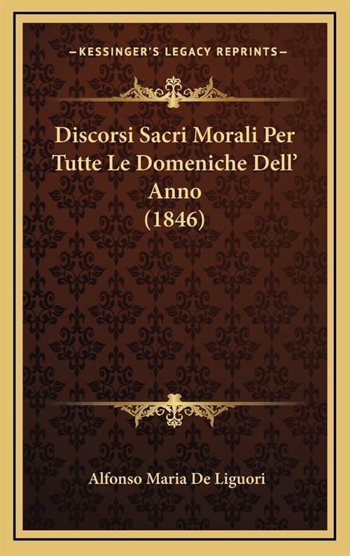 Discorsi Sacri Morali Per Tutte Le Domeniche Dell Anno (1846) (Hardcover)