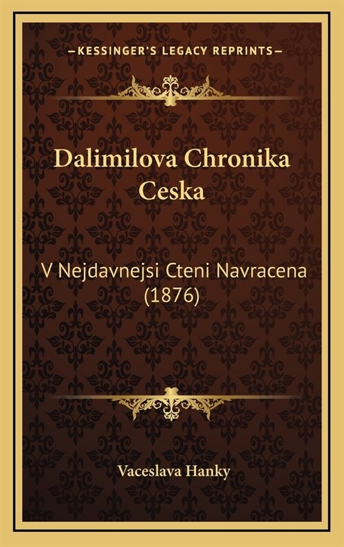 Dalimilova Chronika Ceska: V Nejdavnejsi Cteni Navracena (1876) (Hardcover)