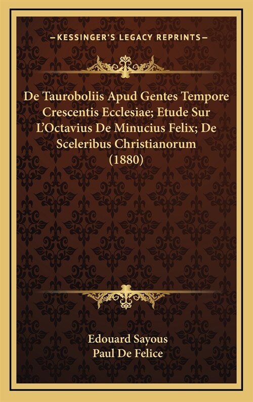 de Tauroboliis Apud Gentes Tempore Crescentis Ecclesiae; Etude Sur LOctavius de Minucius Felix; de Sceleribus Christianorum (1880) (Hardcover)