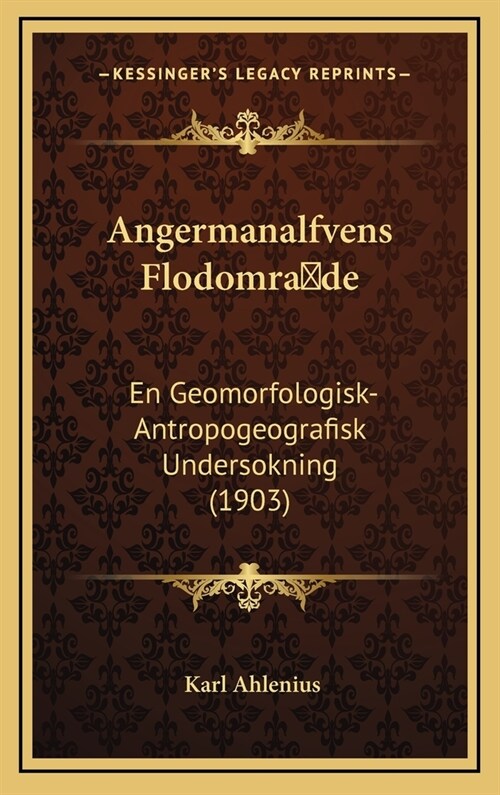 Angermanalfvens Flodomra de: En Geomorfologisk-Antropogeografisk Undersokning (1903) (Hardcover)