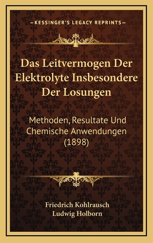 Das Leitvermogen Der Elektrolyte Insbesondere Der Losungen: Methoden, Resultate Und Chemische Anwendungen (1898) (Hardcover)