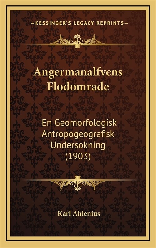 Angermanalfvens Flodomrade: En Geomorfologisk Antropogeografisk Undersokning (1903) (Hardcover)