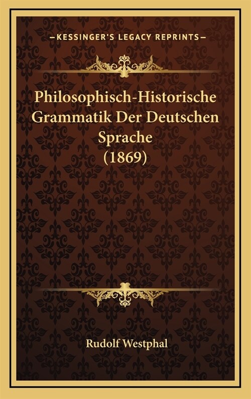 Philosophisch-Historische Grammatik Der Deutschen Sprache (1869) (Hardcover)