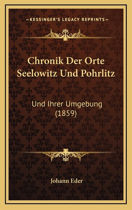 Chronik Der Orte Seelowitz Und Pohrlitz: Und Ihrer Umgebung (1859) (Hardcover)