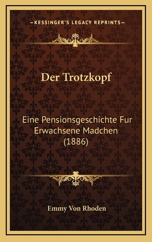 Der Trotzkopf: Eine Pensionsgeschichte Fur Erwachsene Madchen (1886) (Hardcover)